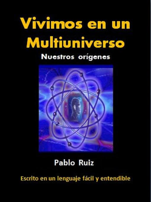 Title details for Vivimos en un Multiuniverso. Nuestros orígenes by Pablo Ruiz - Available